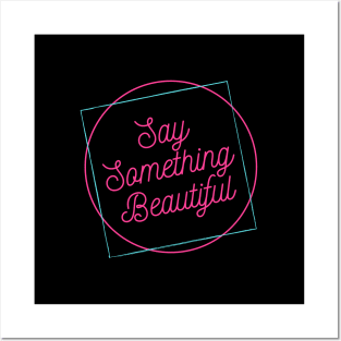 Say Something Beautiful! Posters and Art